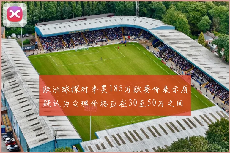 欧洲球探对李昊185万欧要价表示质疑认为合理价格应在30至50万之间