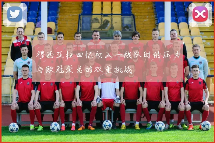 穆西亚拉回忆初入一线队时的压力与欧冠荣光的双重挑战